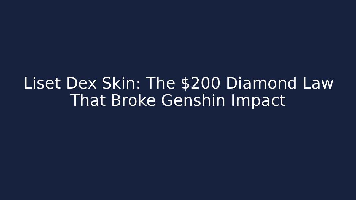 Liset Dex Skin: The $200 Diamond Law That Broke Genshin Impact