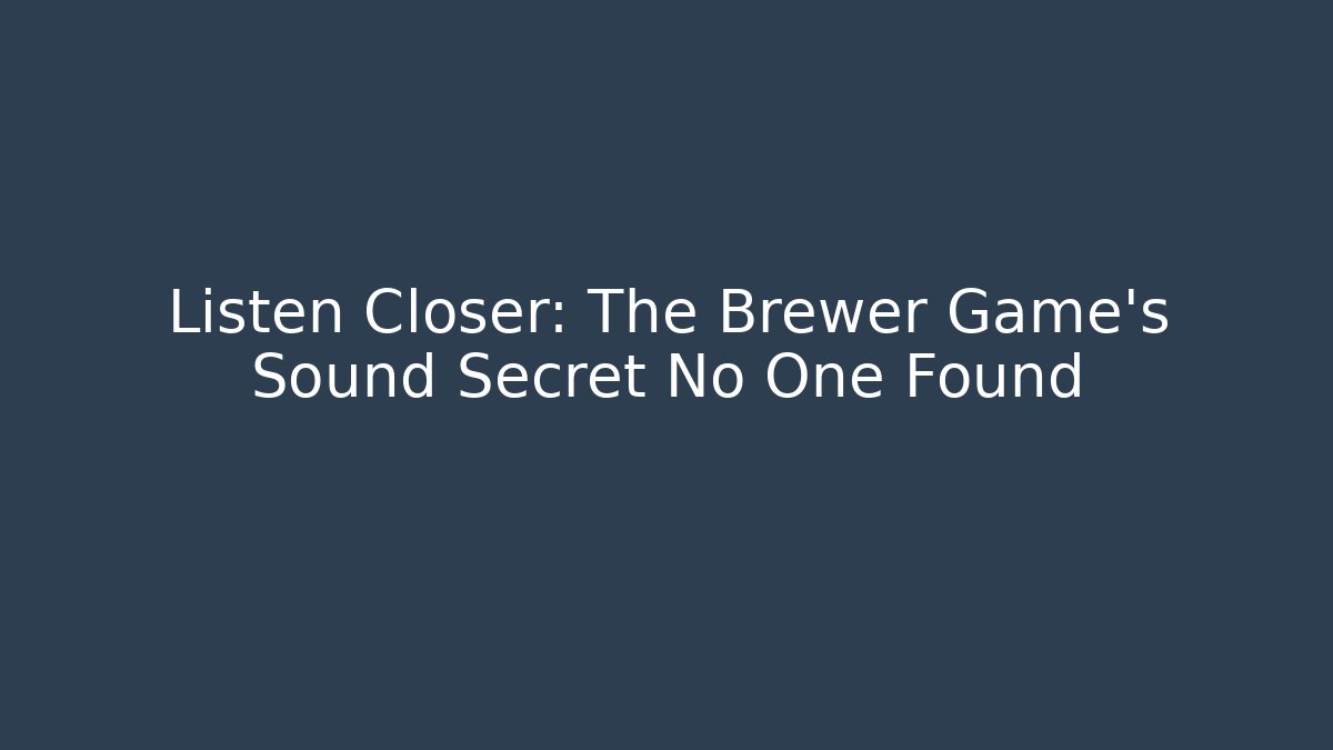 Listen Closer: The Brewer Game's Sound Secret No One Found