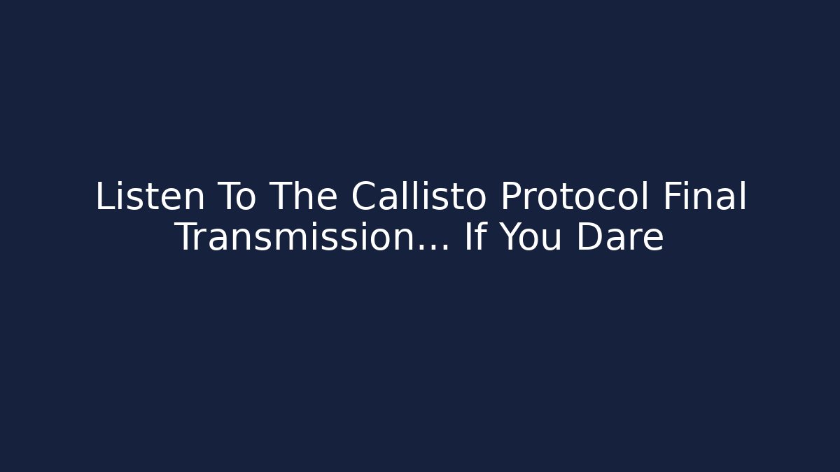 Listen To The Callisto Protocol Final Transmission… If You Dare - Critter Realm