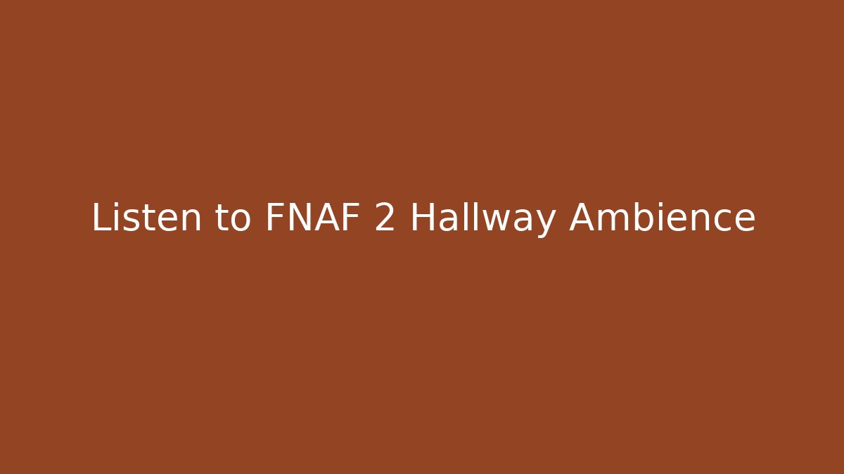 Listen to FNAF 2 Hallway Ambience