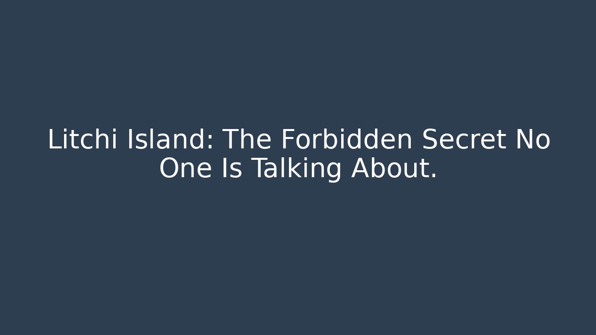 Litchi Island: The Forbidden Secret No One Is Talking About. - Critter Realm