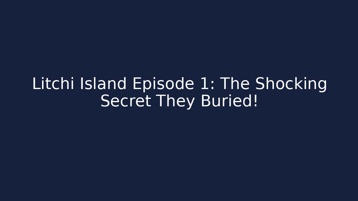 Litchi Island Episode 1: The Shocking Secret They Buried!