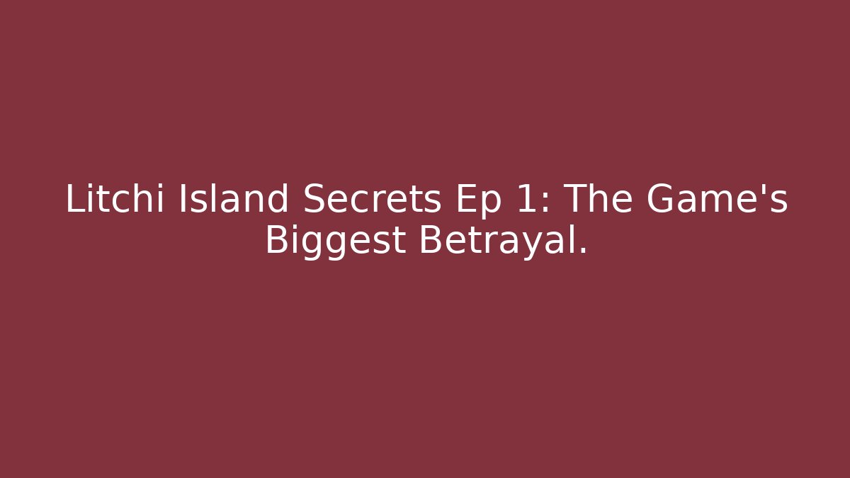 Litchi Island Secrets Ep 1: The Game's Biggest Betrayal.