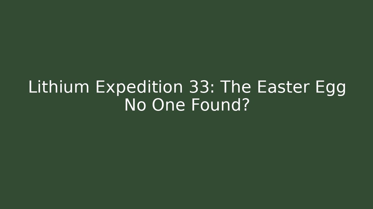 Lithium Expedition 33: The Easter Egg No One Found?