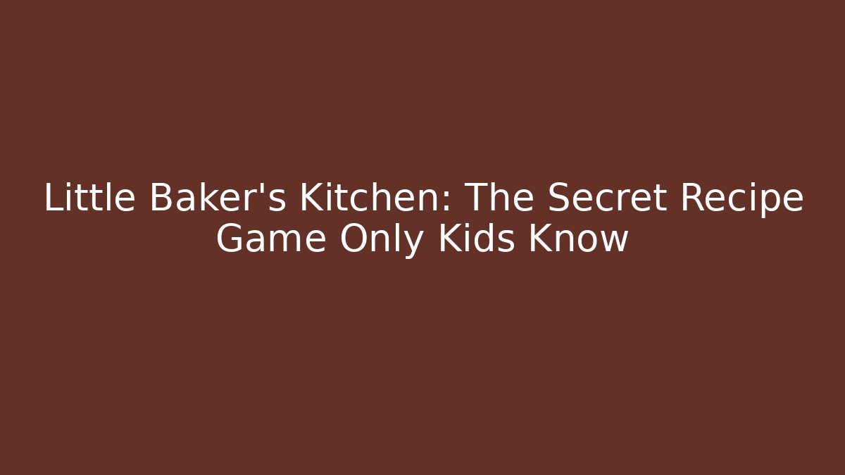 Little Baker's Kitchen: The Secret Recipe Game Only Kids Know