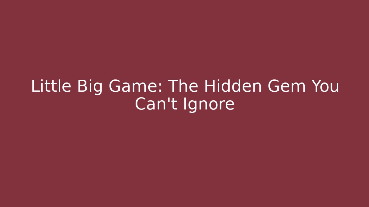 Little Big Game: The Hidden Gem You Can’t Ignore