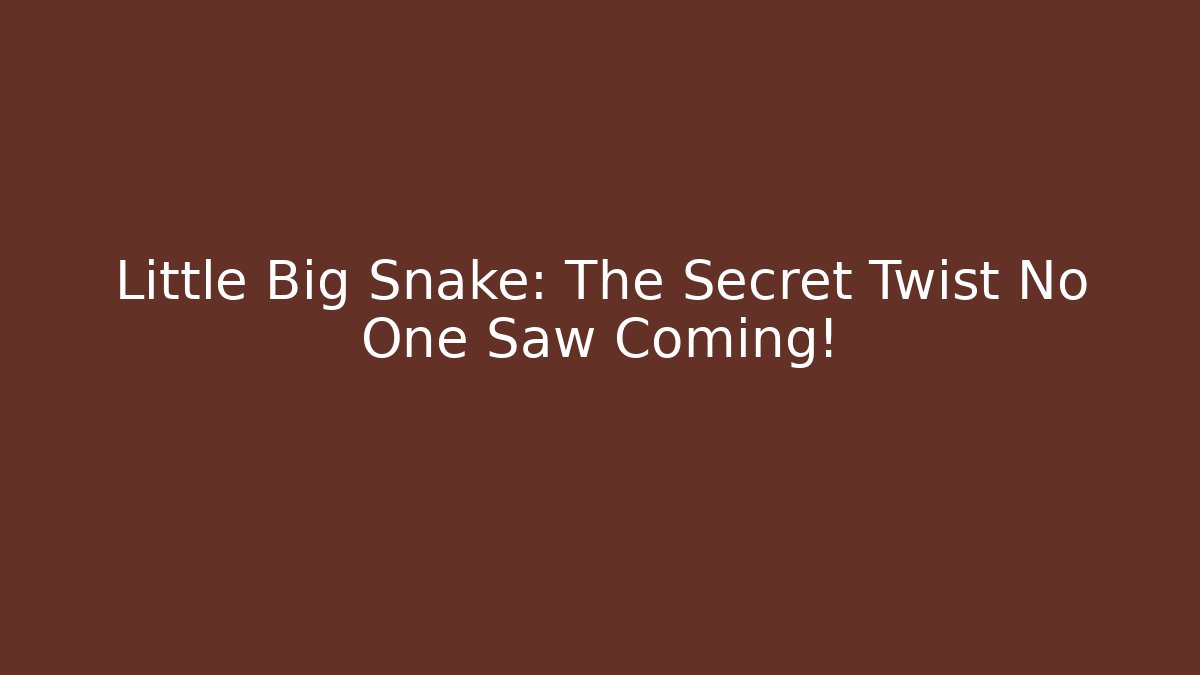 Little Big Snake: The Secret Twist No One Saw Coming!