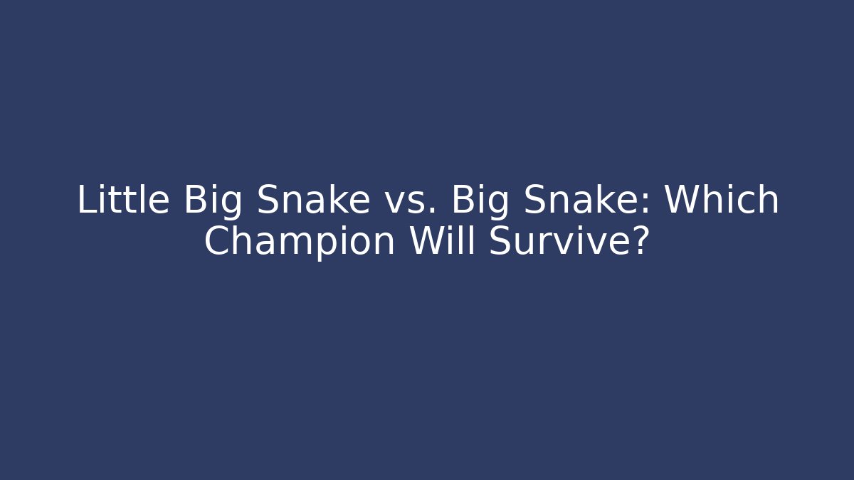 Little Big Snake vs. Big Snake: Which Champion Will Survive?