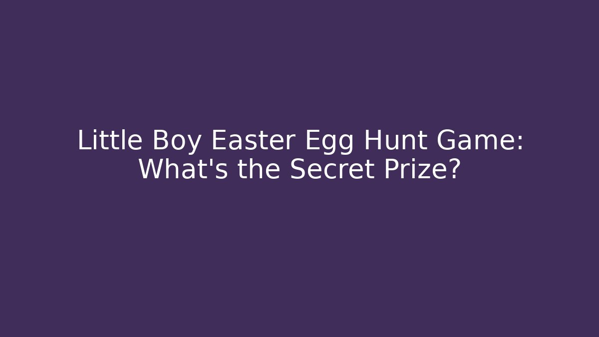 Little Boy Easter Egg Hunt Game: What’s the Secret Prize?