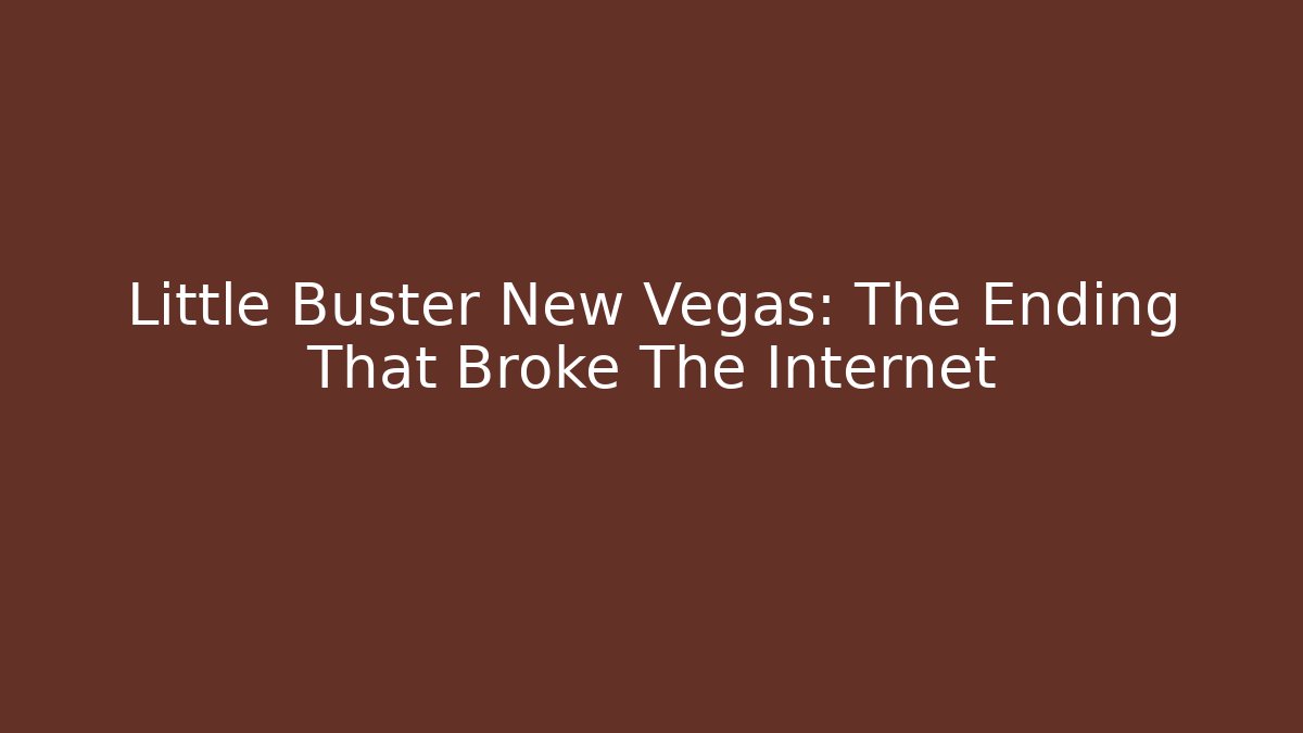 Little Buster New Vegas: The Ending That Broke The Internet