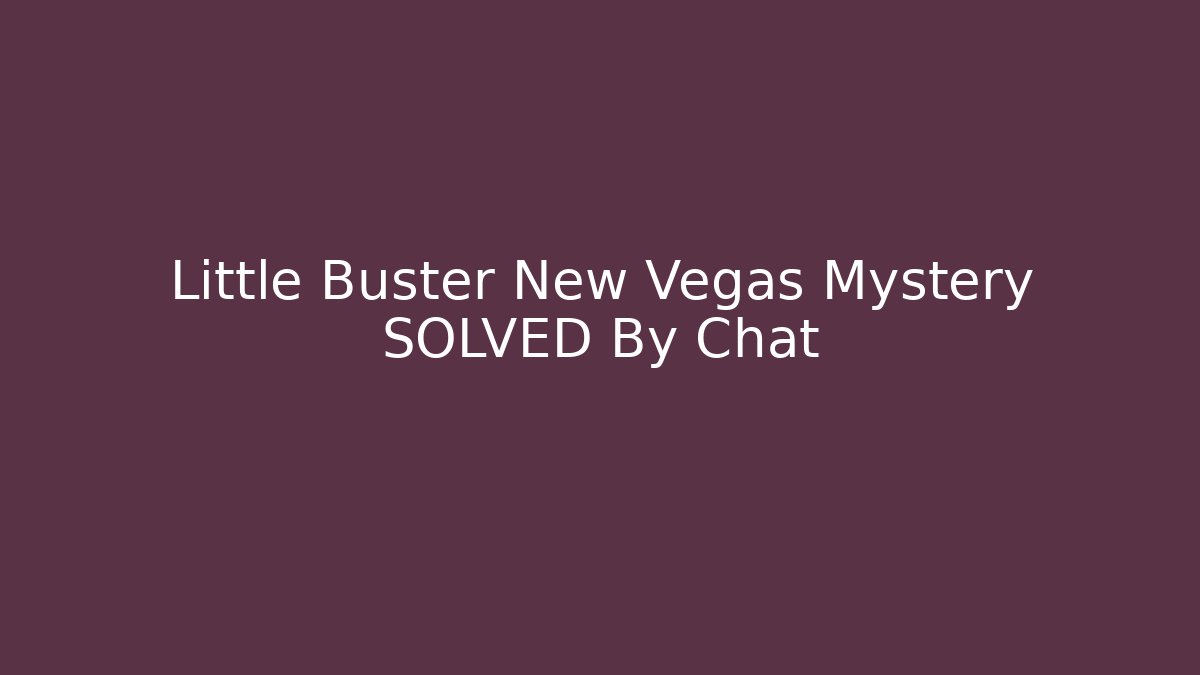 Little Buster New Vegas Mystery SOLVED By Chat