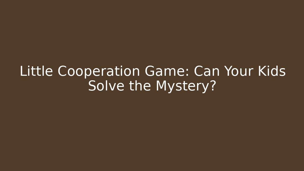 Little Cooperation Game: Can Your Kids Solve the Mystery?