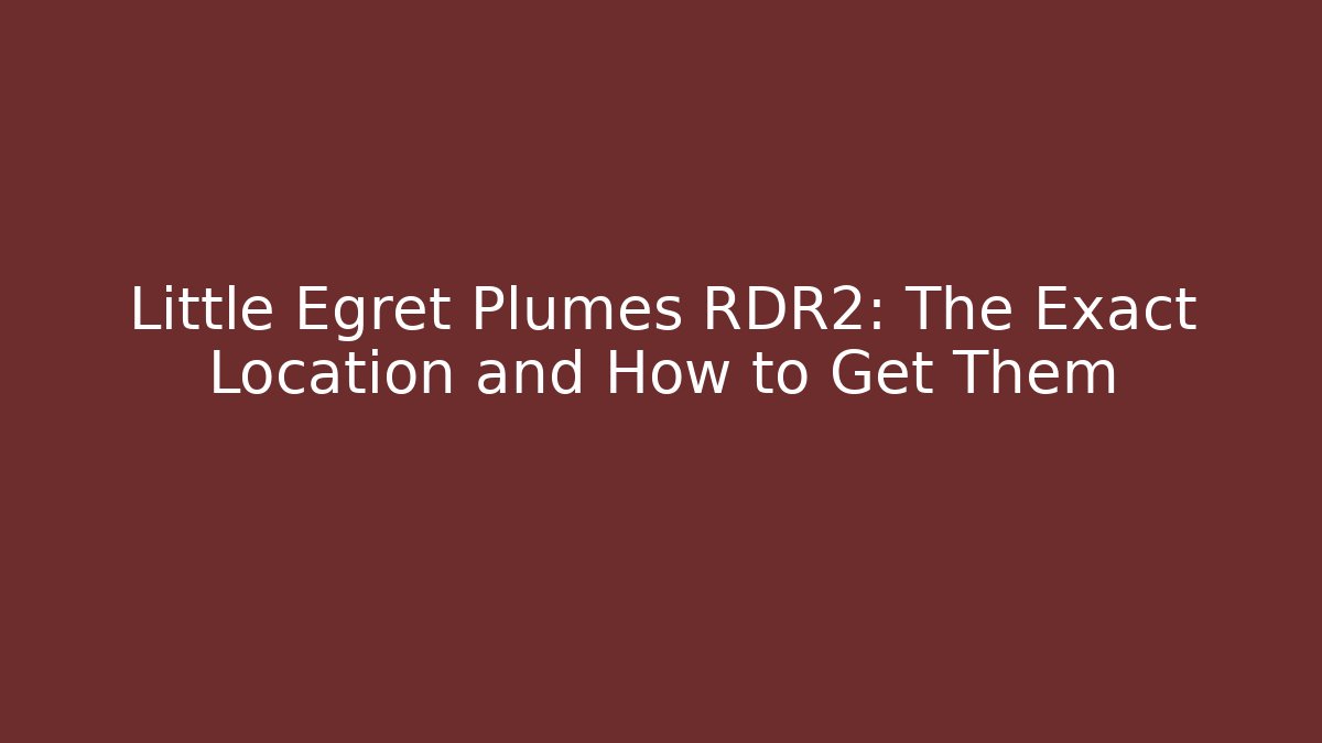 Little Egret Plumes RDR2: The Exact Location and How to Get Them