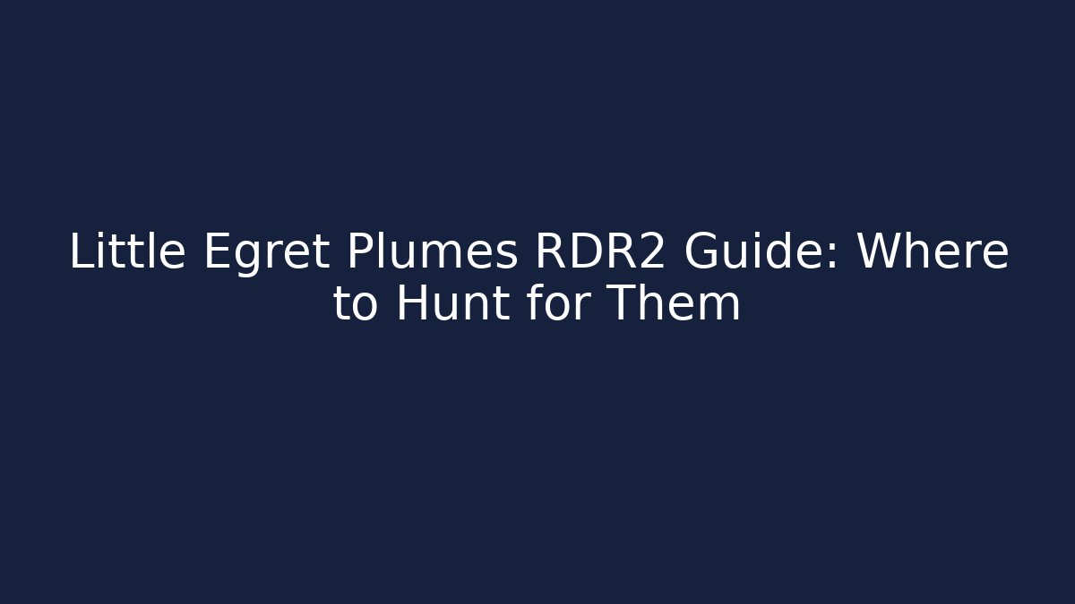 Little Egret Plumes RDR2 Guide: Where to Hunt for Them