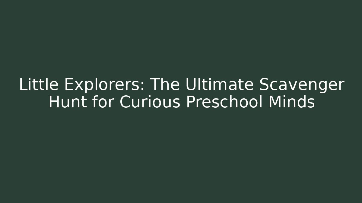 Little Explorers: The Ultimate Scavenger Hunt for Curious Preschool Minds