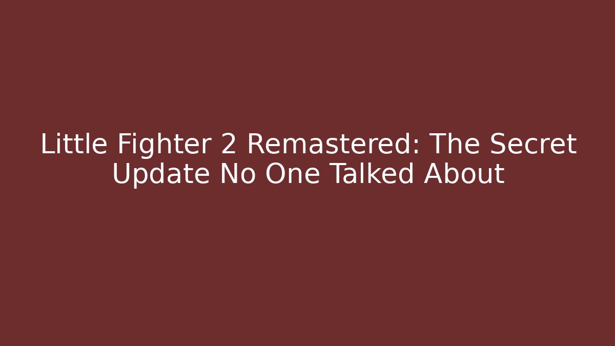 Little Fighter 2 Remastered: The Secret Update No One Talked About