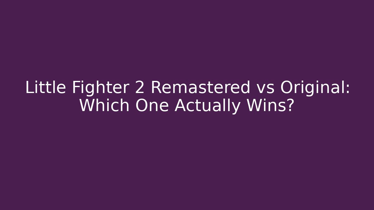 Little Fighter 2 Remastered vs Original: Which One Actually Wins?