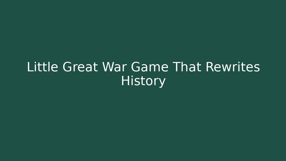 Little Great War Game That Rewrites History