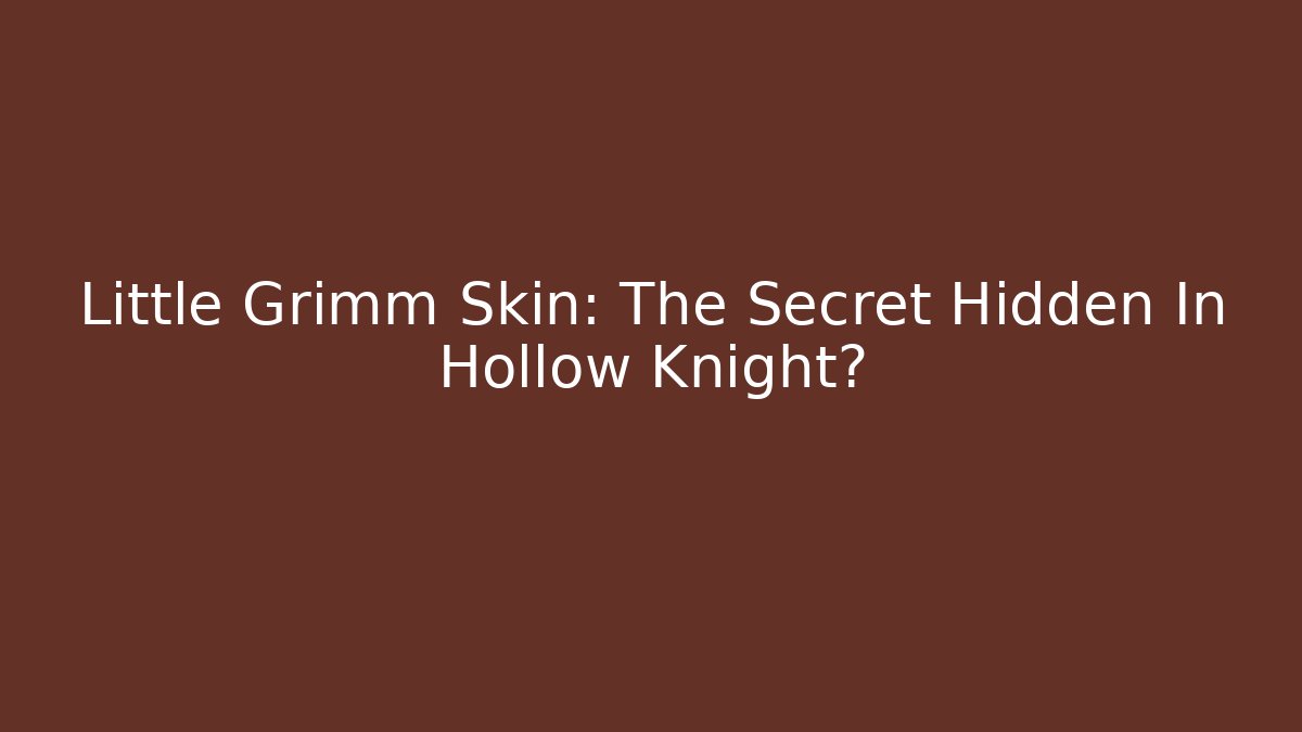 Little Grimm Skin: The Secret Hidden In Hollow Knight?