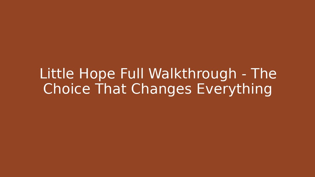 Little Hope Full Walkthrough - The Choice That Changes Everything