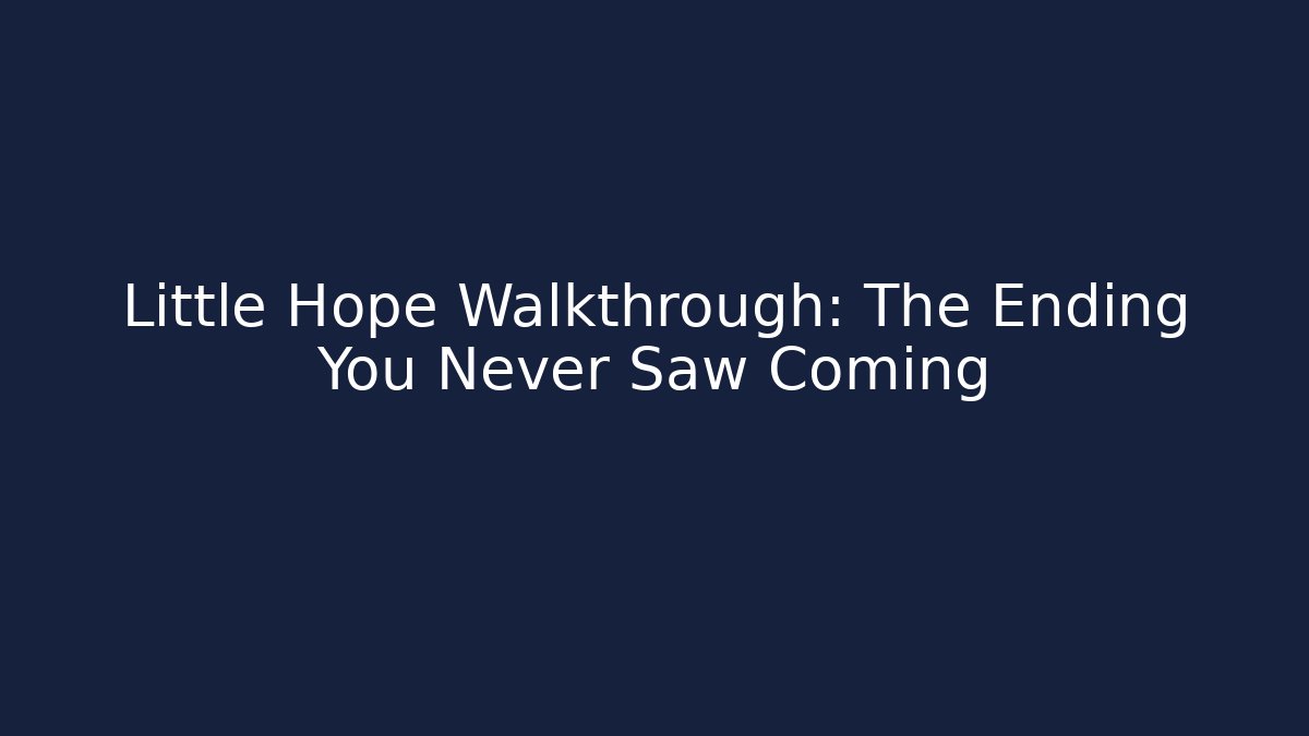 Little Hope Walkthrough: The Ending You Never Saw Coming