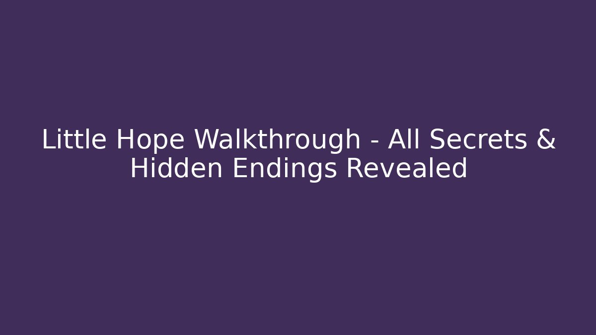 Little Hope Walkthrough - All Secrets & Hidden Endings Revealed