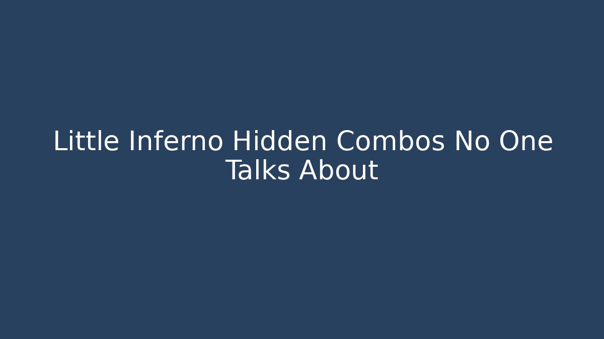 Little Inferno Hidden Combos No One Talks About - Critter Realm