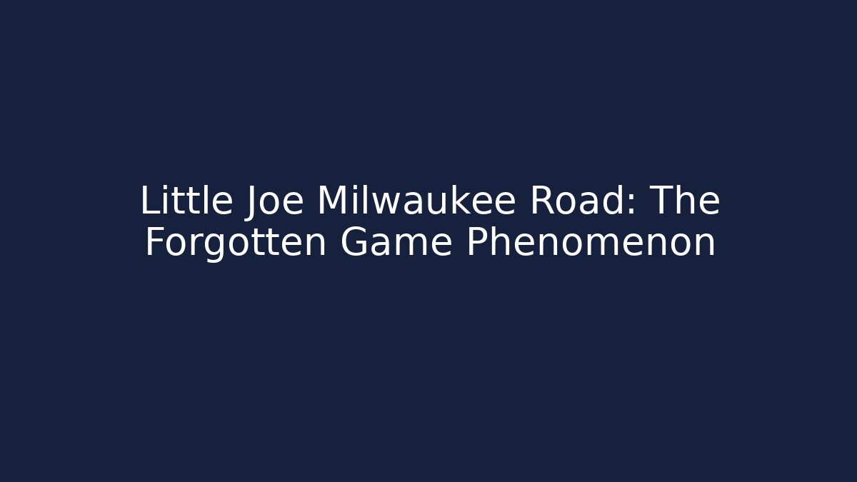 Little Joe Milwaukee Road: The Forgotten Game Phenomenon