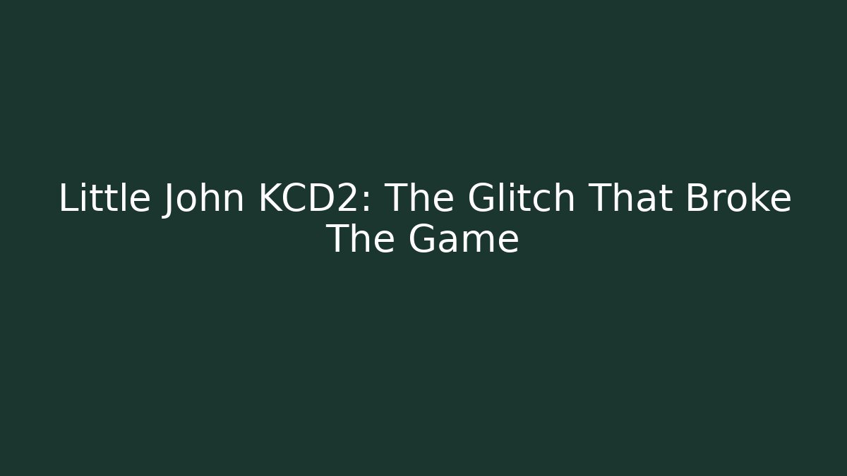 Little John KCD2: The Glitch That Broke The Game