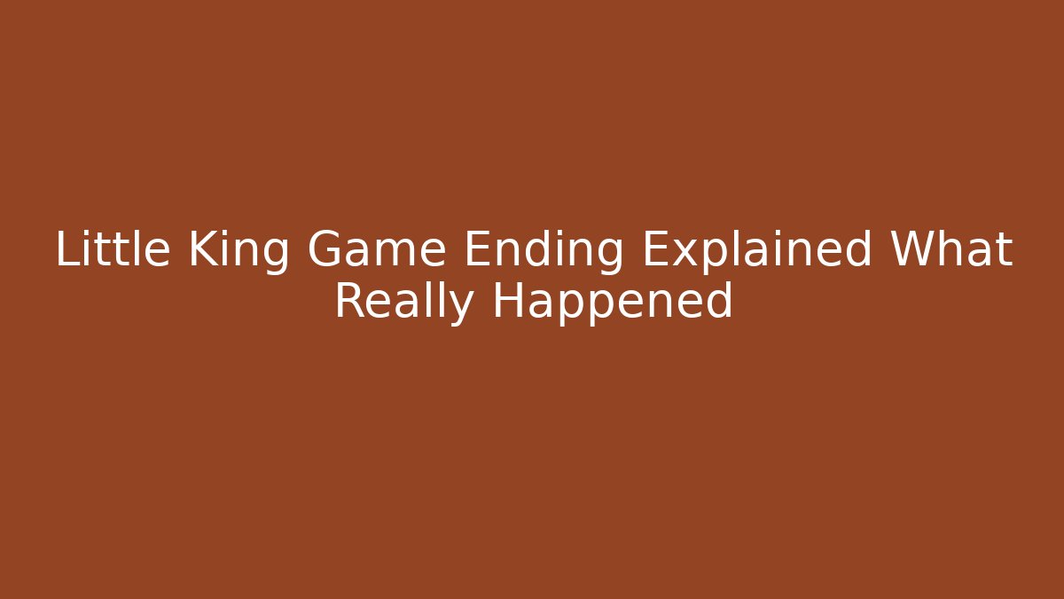 Little King Game Ending Explained What Really Happened