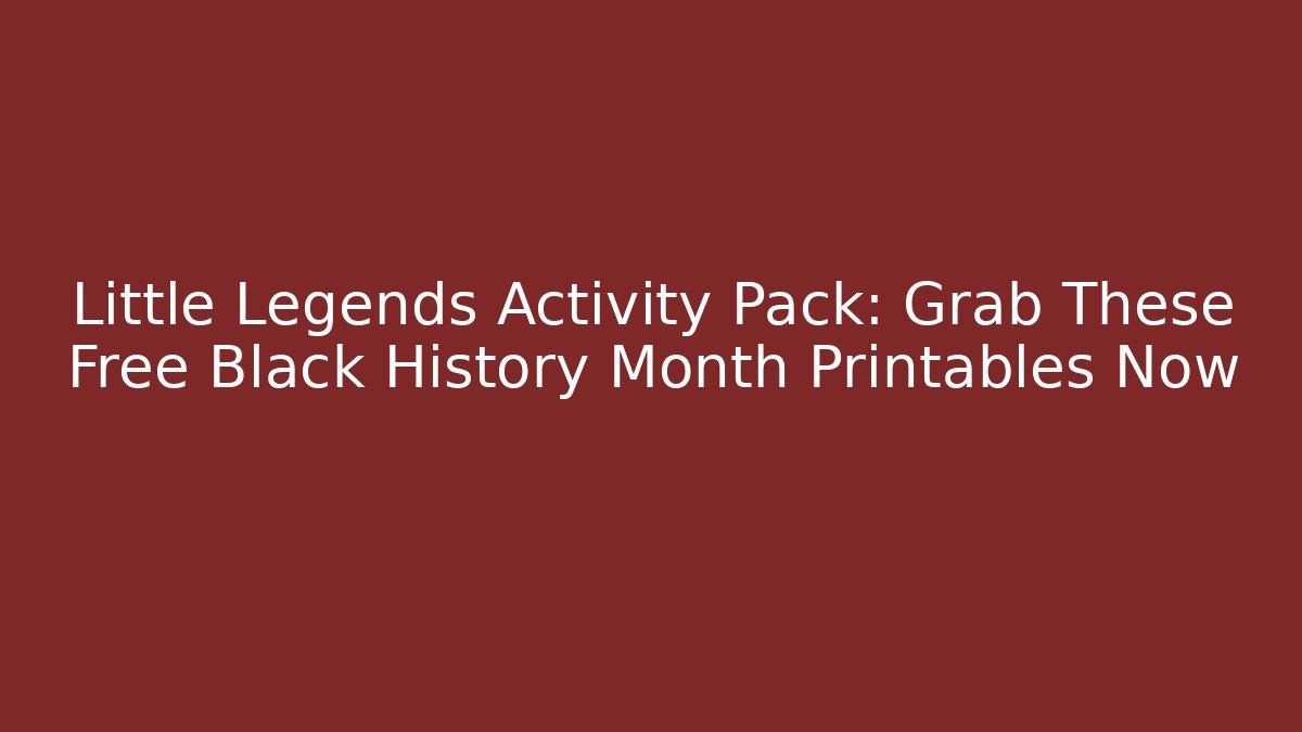 Little Legends Activity Pack: Grab These Free Black History Month Printables Now