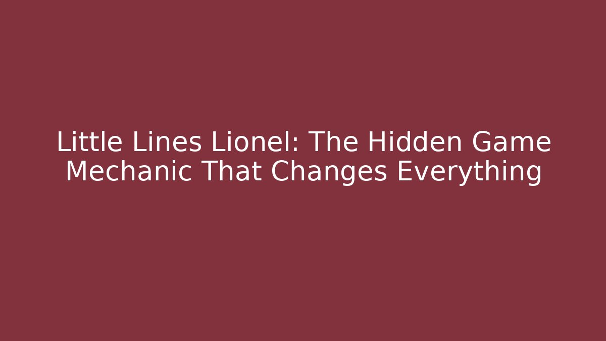 Little Lines Lionel: The Hidden Game Mechanic That Changes Everything