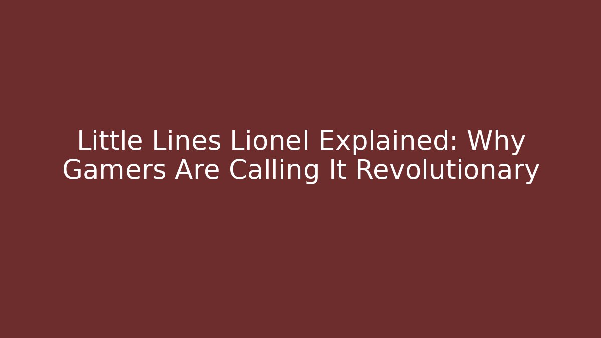 Little Lines Lionel Explained: Why Gamers Are Calling It Revolutionary - Critter Realm