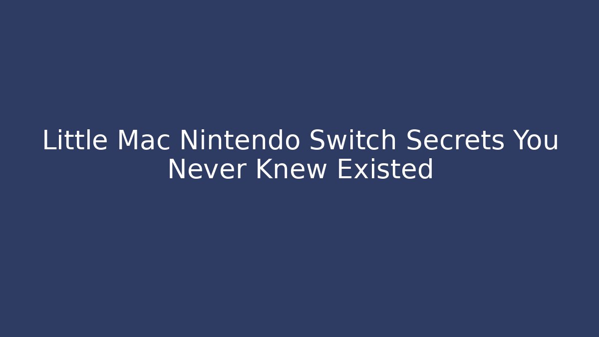 Little Mac Nintendo Switch Secrets You Never Knew Existed