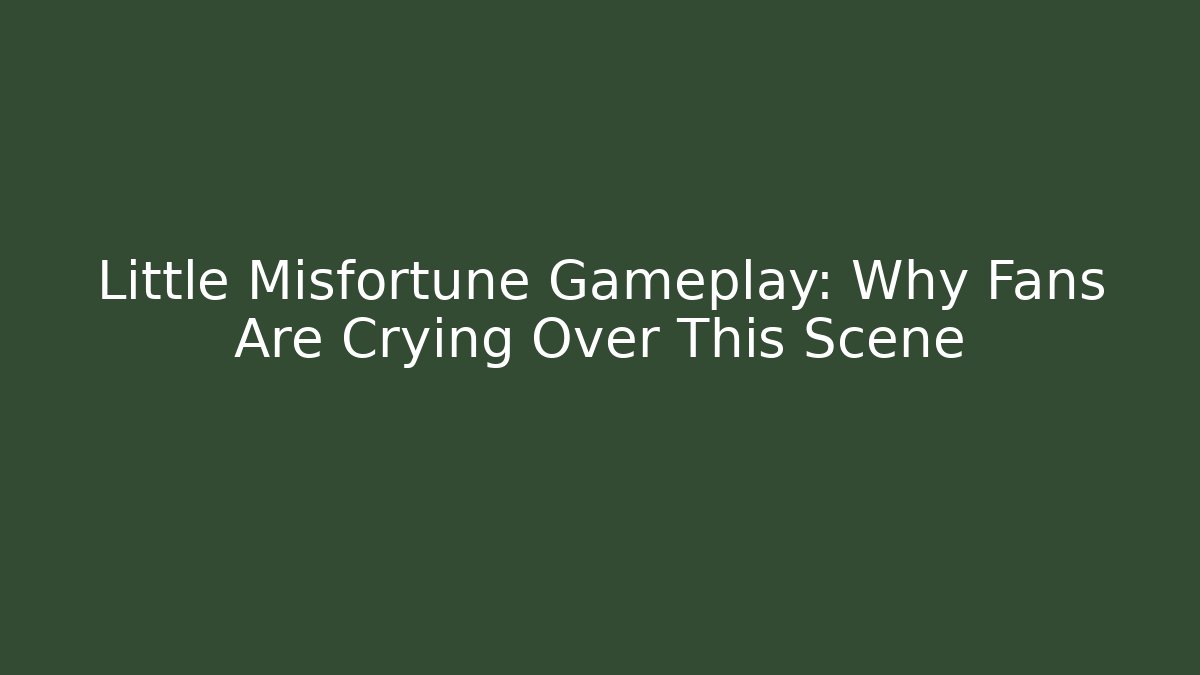Little Misfortune Gameplay: Why Fans Are Crying Over This Scene