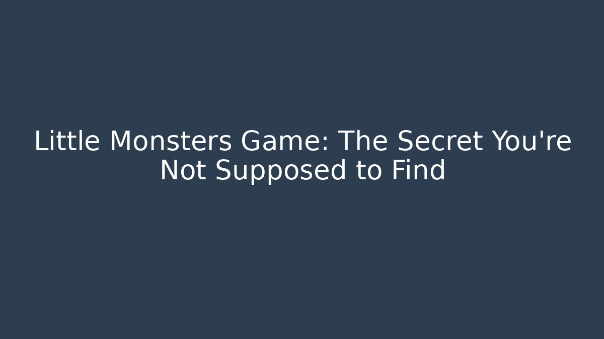 Little Monsters Game: The Secret You're Not Supposed to Find