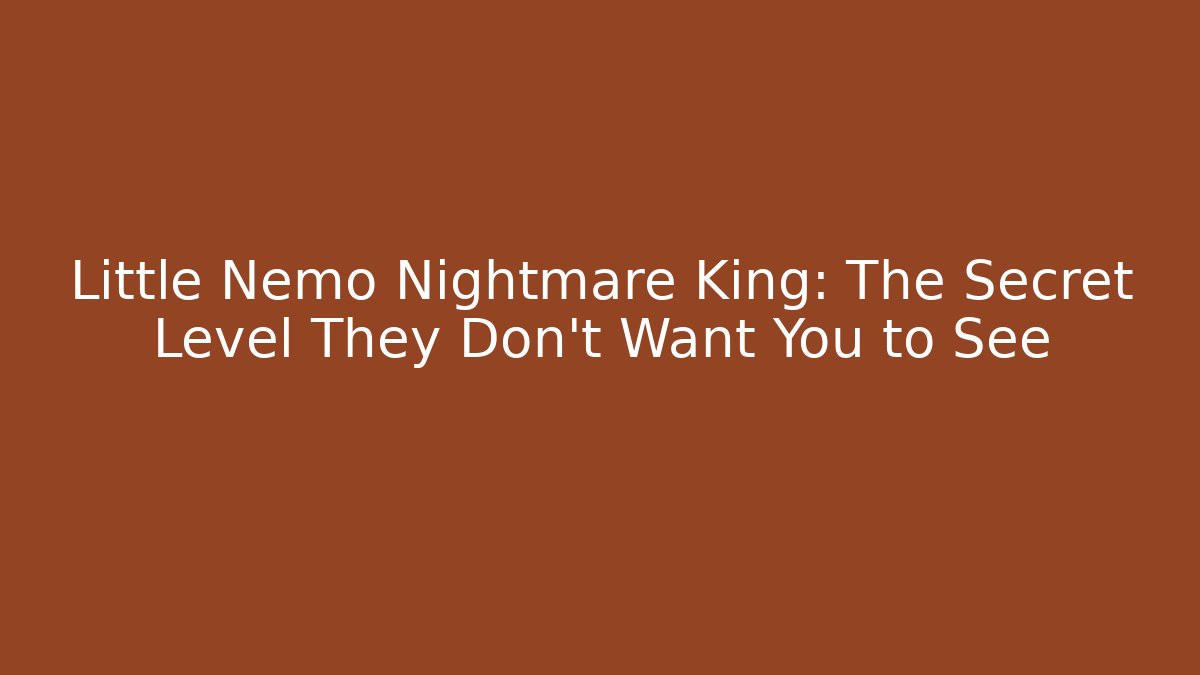 Little Nemo Nightmare King: The Secret Level They Don't Want You to See