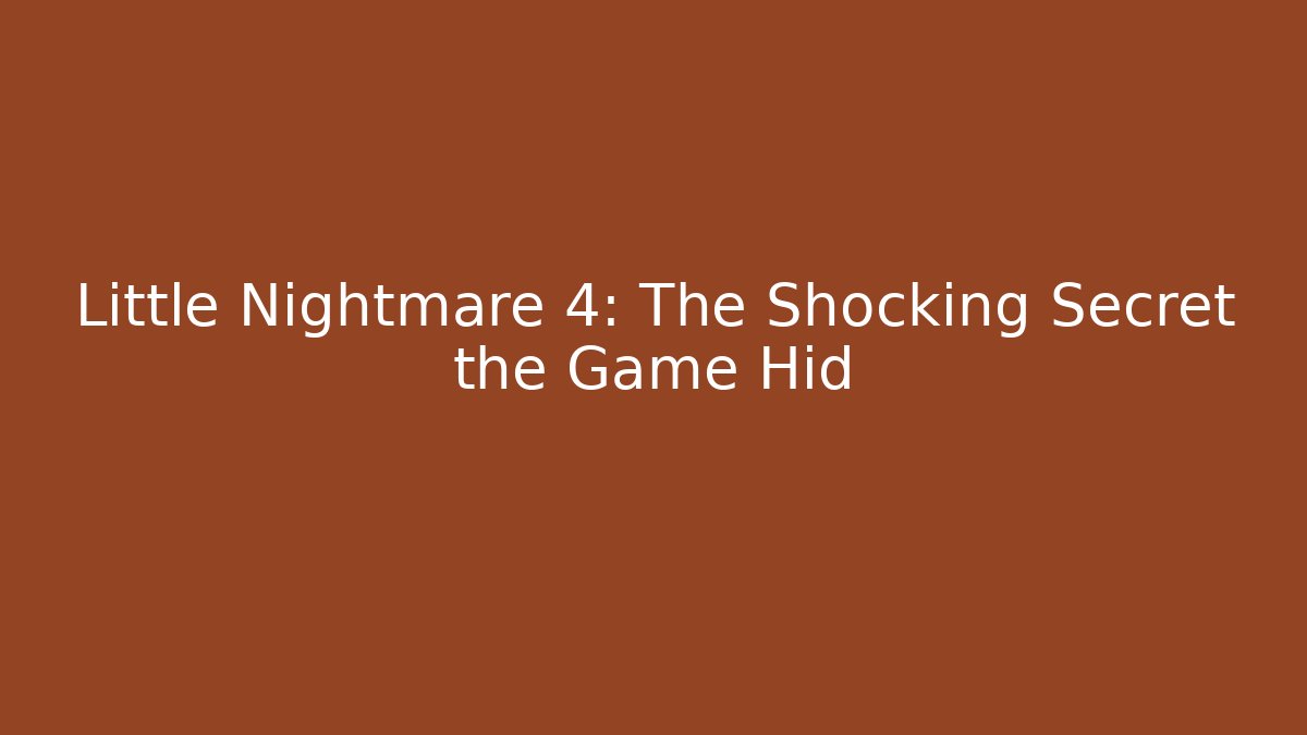 Little Nightmare 4: The Shocking Secret the Game Hid