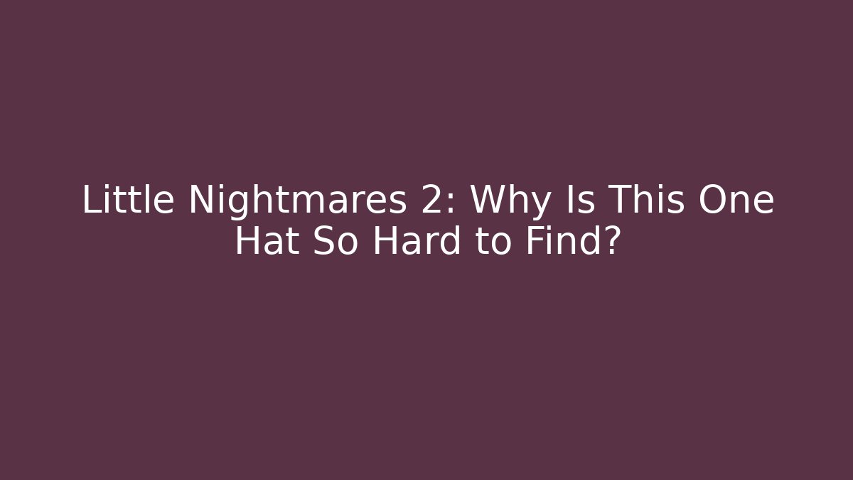 Little Nightmares 2: Why Is This One Hat So Hard to Find?