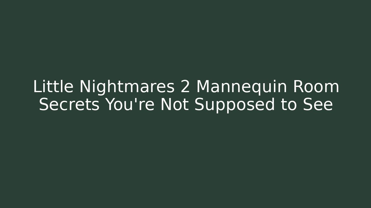 Little Nightmares 2 Mannequin Room Secrets You're Not Supposed to See
