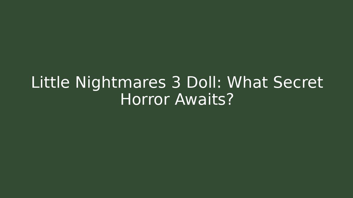 Little Nightmares 3 Doll: What Secret Horror Awaits?