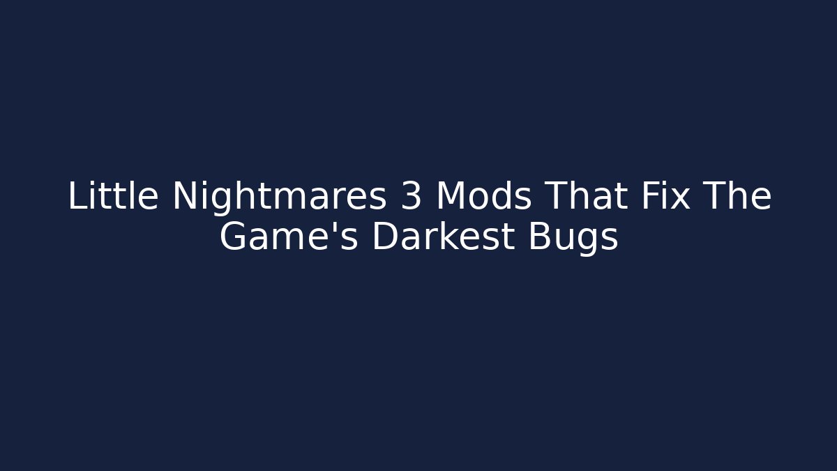 Little Nightmares 3 Mods That Fix The Game’s Darkest Bugs