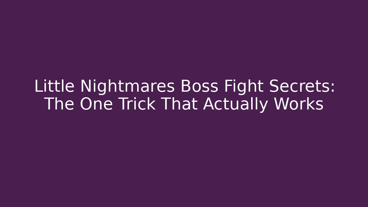 Little Nightmares Boss Fight Secrets: The One Trick That Actually Works