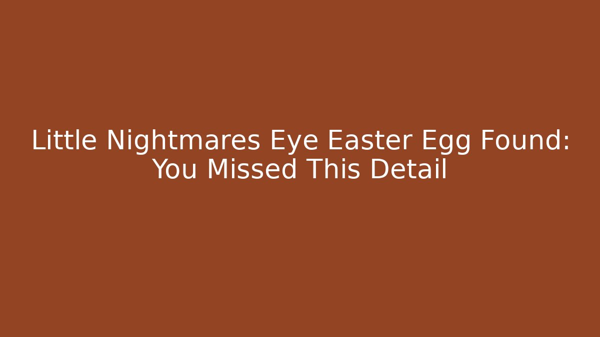 Little Nightmares Eye Easter Egg Found: You Missed This Detail