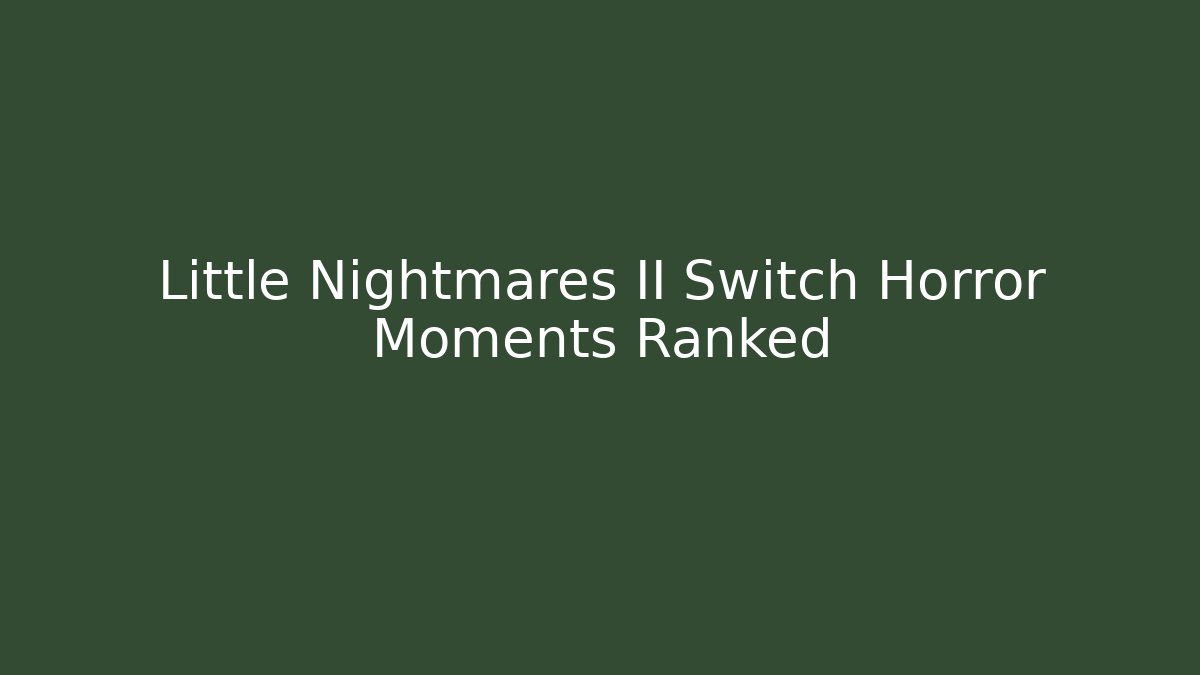 Little Nightmares II Switch Horror Moments Ranked - Critter Realm