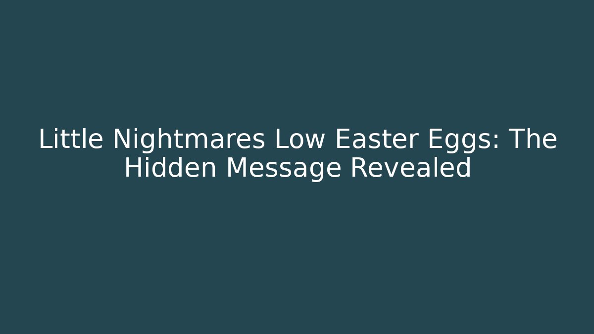 Little Nightmares Low Easter Eggs: The Hidden Message Revealed - Critter Realm