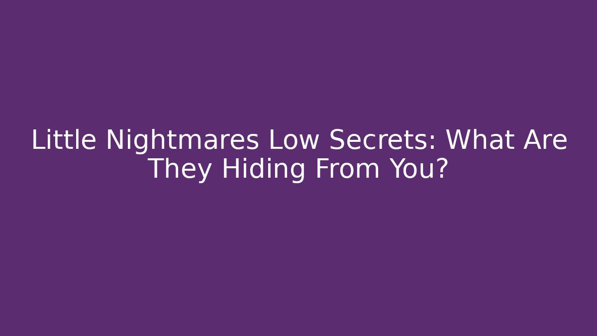 Little Nightmares Low Secrets: What Are They Hiding From You? - Critter Realm
