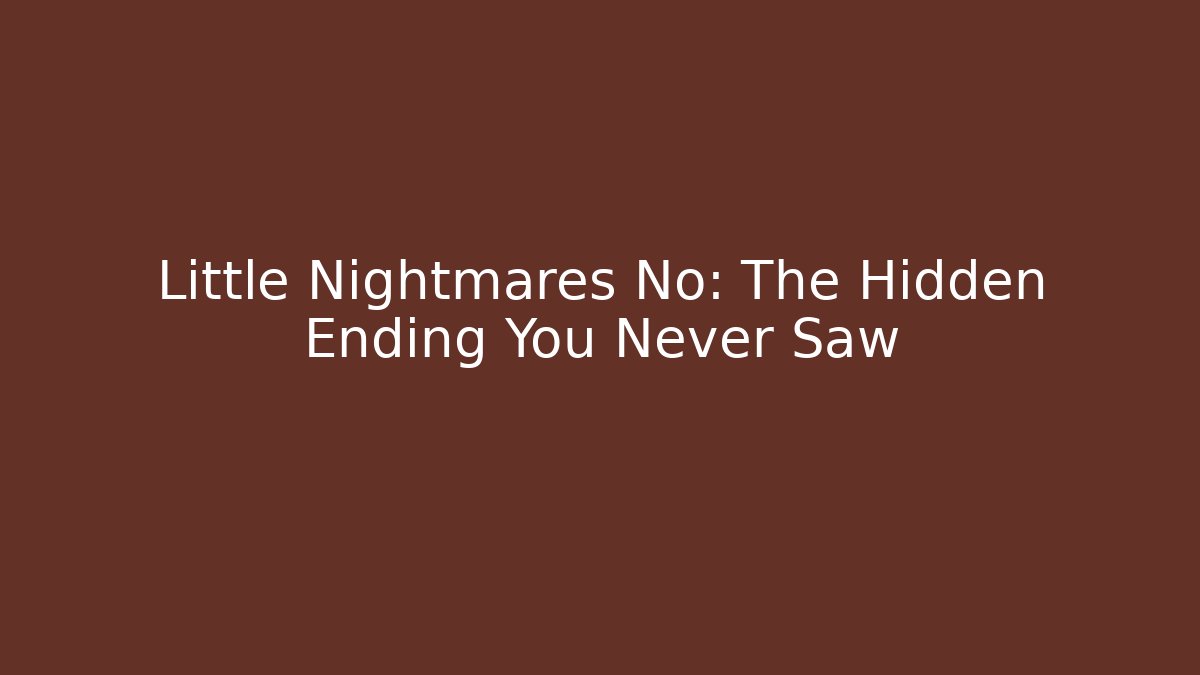 Little Nightmares No: The Hidden Ending You Never Saw