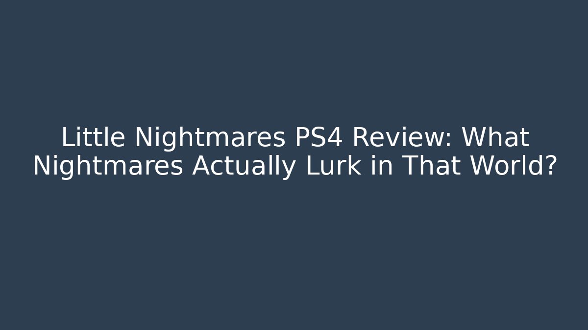 Little Nightmares PS4 Review: What Nightmares Actually Lurk in That World?