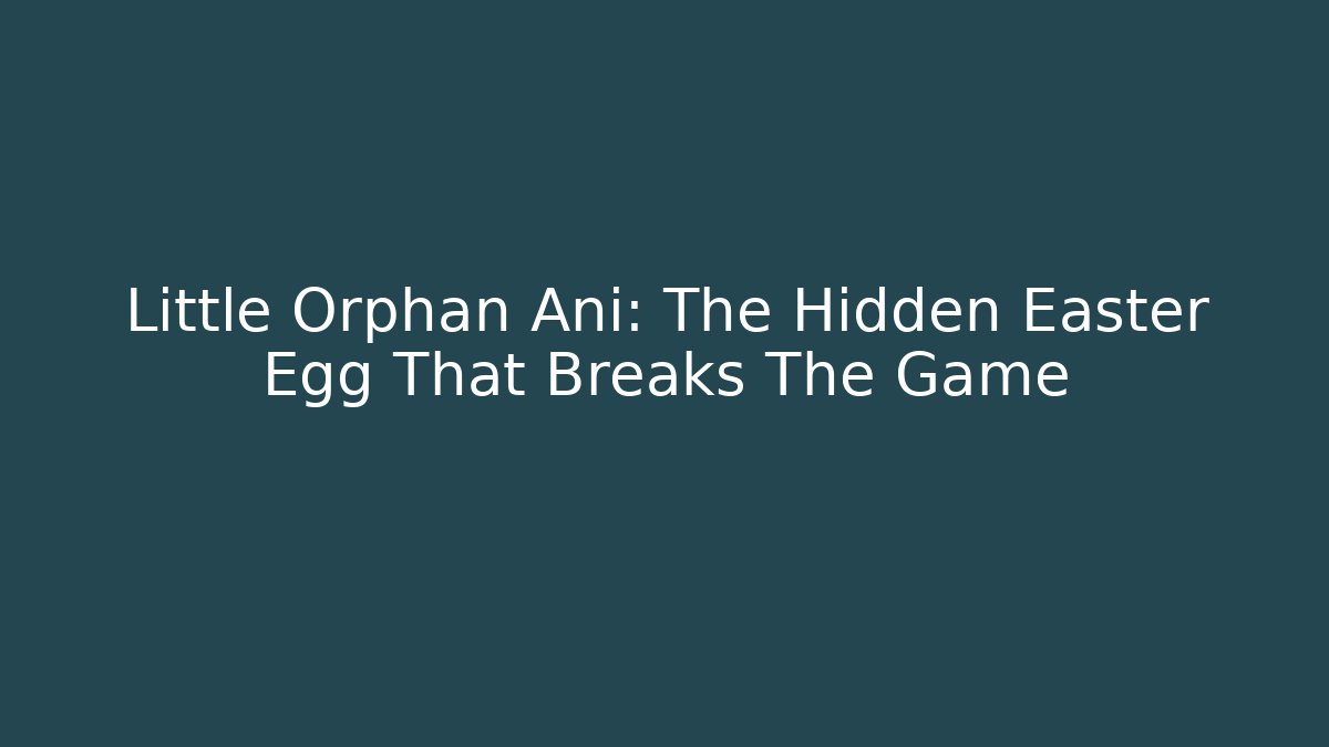 Little Orphan Ani: The Hidden Easter Egg That Breaks The Game
